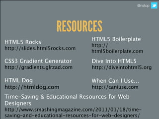 @nstop




                    RESOURCES
                                HTML5 Boilerplate
HTML5 Rocks
                   ...