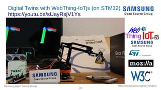 Samsung Open Source Group
10
https://social.samsunginter.net/@rzr
Digital Twins with WebThing-IoTjs (on STM32)
https://you...