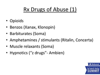 Rx Drugs of Abuse (1)
• Opioids
• Benzos (Xanax, Klonopin)
• Barbiturates (Soma)
• Amphetamines / stimulants (Ritalin, Concerta)
• Muscle relaxants (Soma)
• Hypnotics (“z drugs”- Ambien)
 