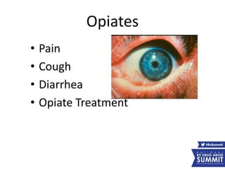 Opiates
• Pain
• Cough
• Diarrhea
• Opiate Treatment
 