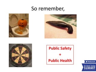 So remember,
Public Safety
+
Public Health
 