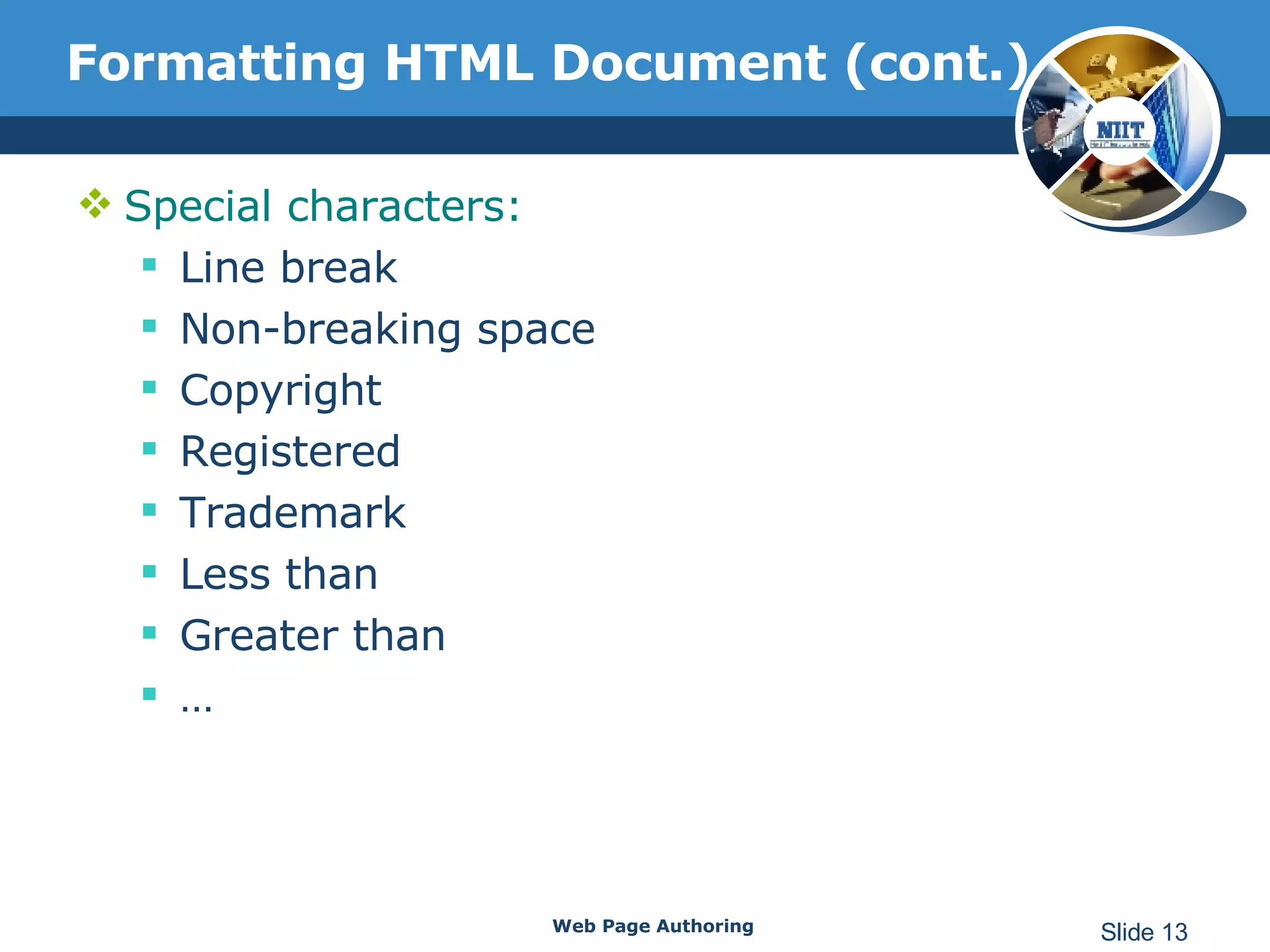 Formatting HTML Document (cont.) Special characters: Line break Non-breaking space Copyright Registered Trademark Less than Greater than … Web Page Authoring Slide  
