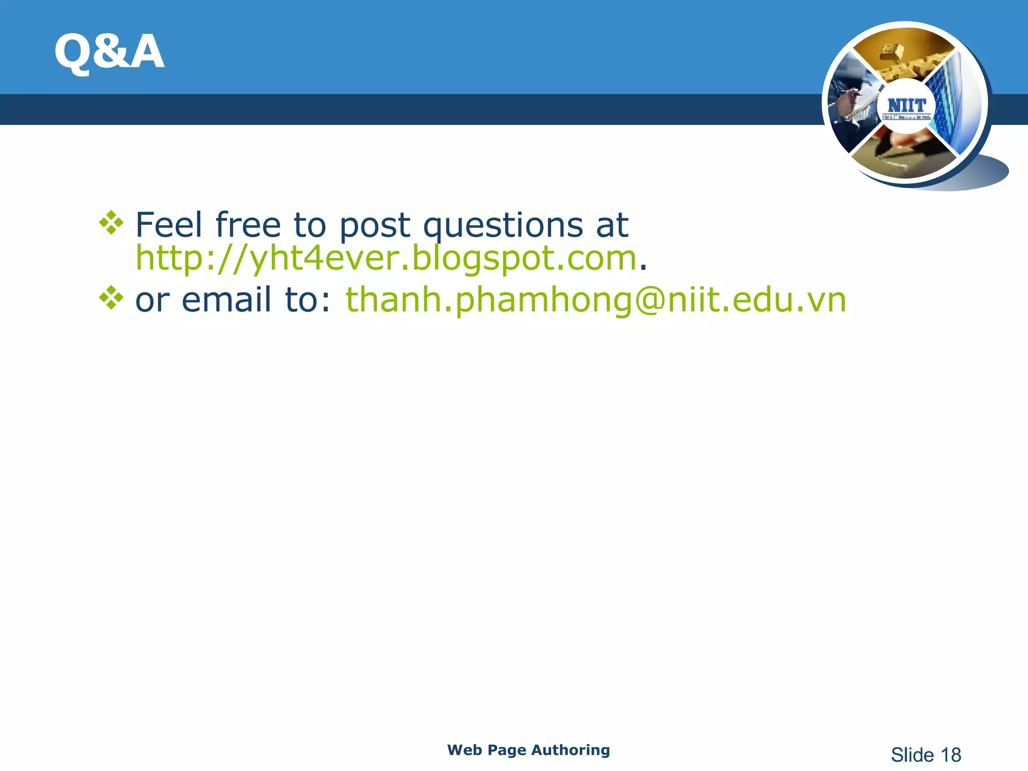 Q&A Feel free to post questions at  http://yht4ever.blogspot.com . or email to:  [email_address] Web Page Authoring Slide  