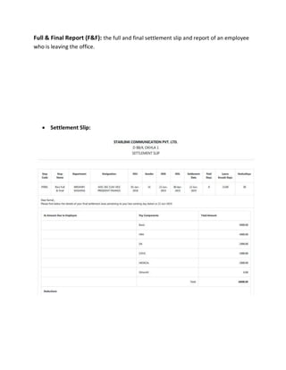 Full & Final Report (F&F): the full and final settlement slip and report of an employee
who is leaving the office.
 Settlement Slip:
 