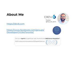About Me
https://dev6.com
https://www.facebook.com/groups/
DeveloperCirclesToronto/
Twitter:
@has_ibr_ahm
 