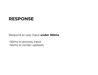 RESPONSE
Respond to user input under 100ms
~50ms to process input
~50ms to render updates
 