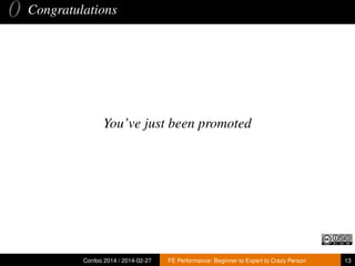 0

Congratulations

You’ve just been promoted

Confoo 2014 / 2014-02-27

FE Performance: Beginner to Expert to Crazy Person

13

 