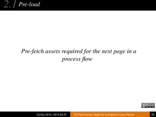 2.1 Pre-load

Pre-fetch assets required for the next page in a
process ﬂow

Confoo 2014 / 2014-02-27

FE Performance: Beginner to Expert to Crazy Person

29

 