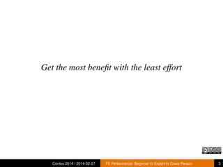 Get the most beneﬁt with the least effort

Confoo 2014 / 2014-02-27

FE Performance: Beginner to Expert to Crazy Person

3

 