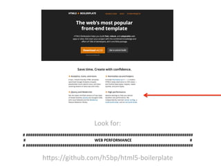 Look	
  for:	
  
	
  
#	
  ##############################################################################	
  
#	
  	
  	
  	
  	
  	
  	
  	
  	
  	
  	
  	
  	
  	
  	
  	
  	
  	
  	
  	
  	
  	
  	
  	
  	
  	
  	
  	
  	
  	
  	
  	
  	
  	
  	
  	
  	
  	
  	
  	
  	
  	
  	
  	
  	
  	
  	
  	
  	
  	
  	
  	
  	
  	
  	
  	
  	
  	
  	
  	
  	
  	
  	
  	
  	
  	
  	
  	
  	
  	
  	
  WEB	
  PERFORMANCE	
  	
  	
  	
  	
  	
  	
  	
  	
  	
  	
  	
  	
  	
  	
  	
  	
  	
  	
  	
  	
  	
  	
  	
  	
  	
  	
  	
  	
  	
  	
  	
  	
  	
  	
  	
  	
  	
  	
  	
  	
  	
  	
  	
  	
  	
  	
  	
  	
  	
  	
  	
  	
  	
  	
  	
  	
  	
  	
  	
  #	
  
#	
  ##############################################################################	
  
	
  
h5ps://github.com/h5bp/html5-­‐boilerplate	
  
 