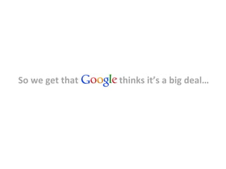 So	
  we	
  get	
  that	
  Google	
  	
  	
  	
  thinks	
  it’s	
  a	
  big	
  deal…	
  
 