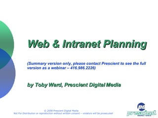 Web & Intranet Planning  (Summary version only, please contact Prescient to see the full version as a webinar – 416.986.2226)   by Toby Ward, Prescient Digital Media 