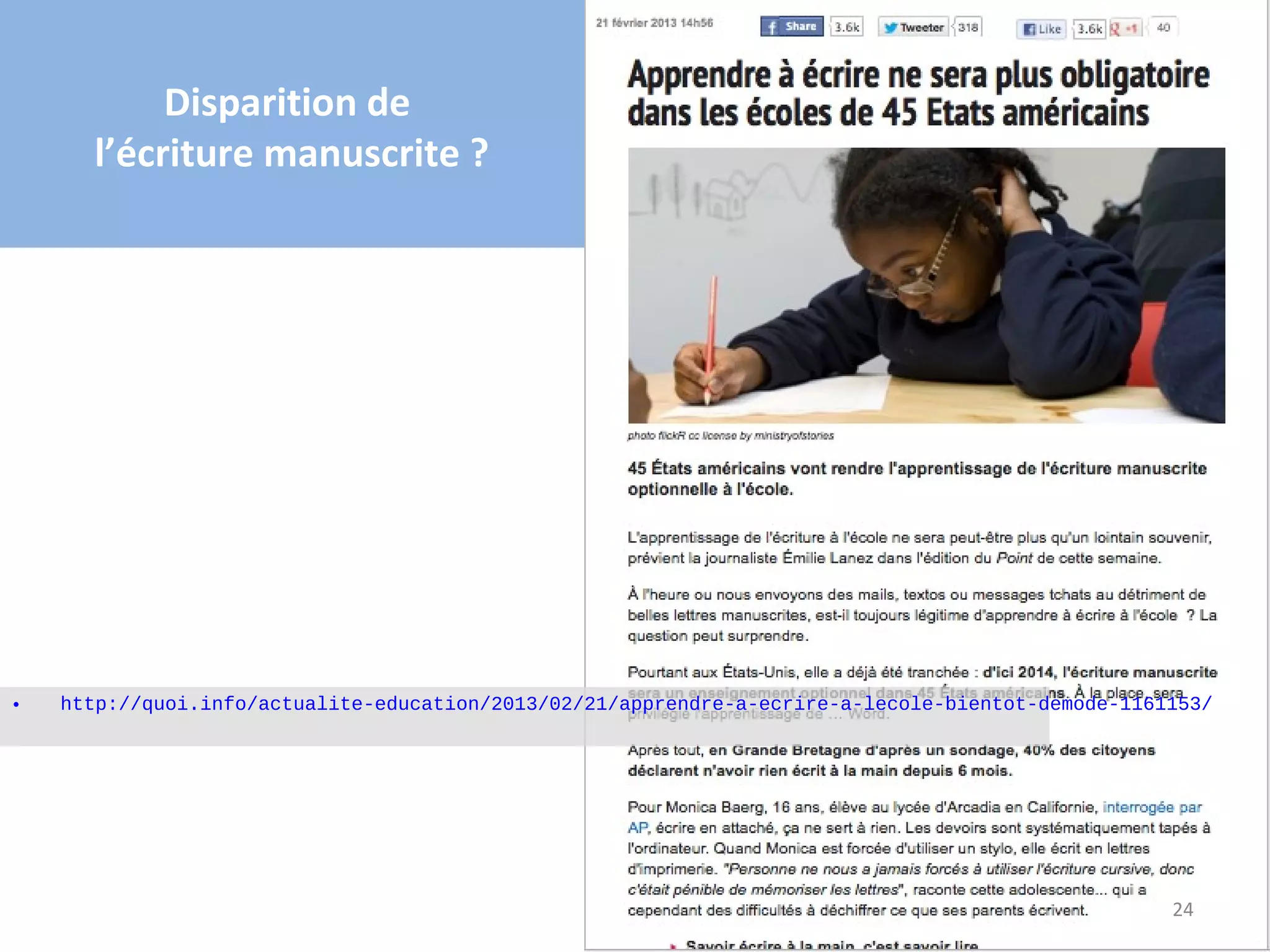 Disparition de 
      l’écriture manuscrite ?




•   http://quoi.info/actualite-education/2013/02/21/apprendre-a-ecrire-a-lecole-bientot-demode-1161153/




                                                                                                   24
 