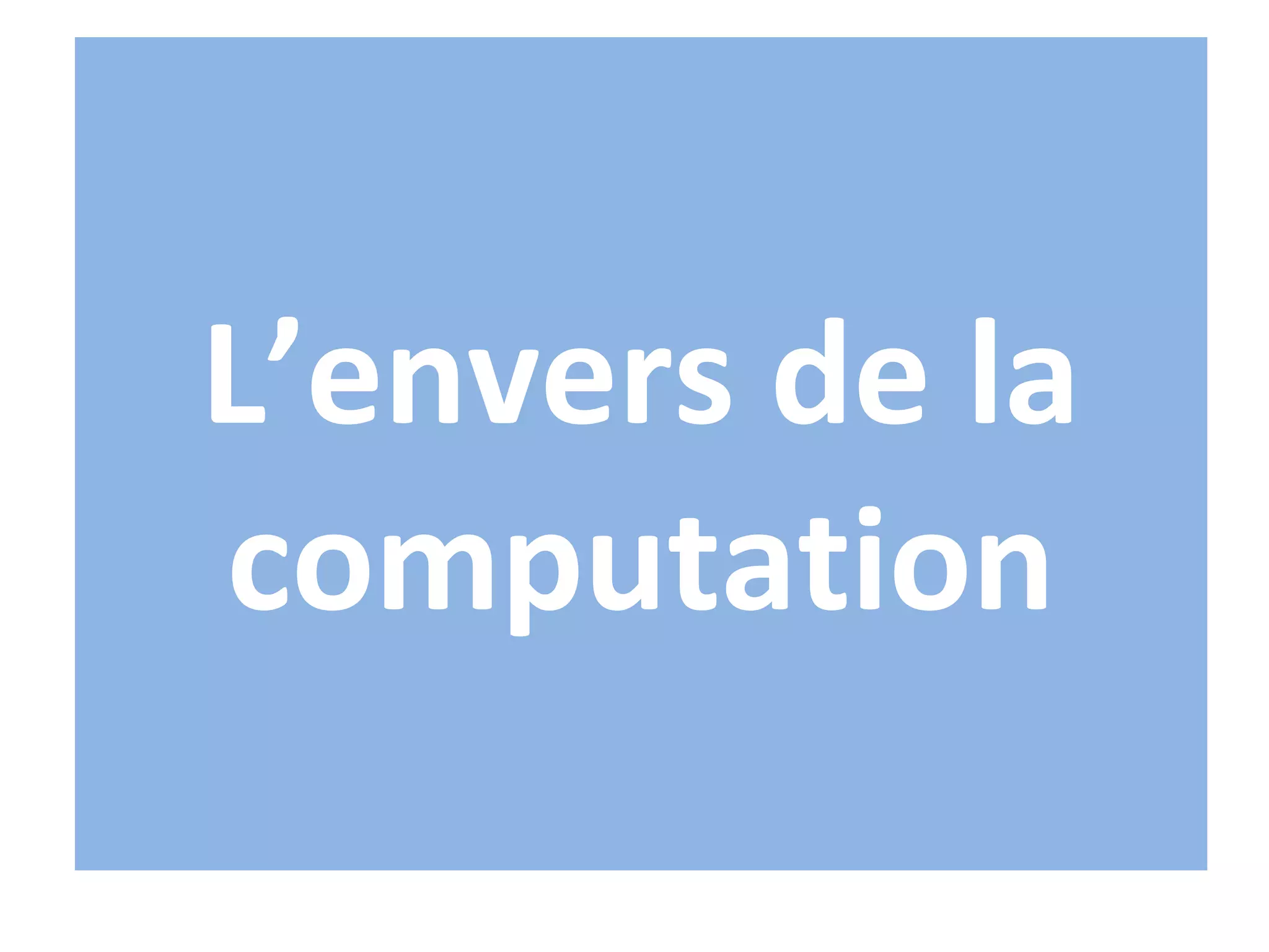 L’envers de la
computation
 