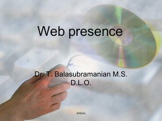 Web presence Dr. T. Balasubramanian M.S. D.L.O. 