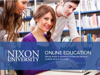 ONLINE EDUCATION
Setting trends in education to meet the needs of
students all over the world
 
