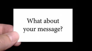 What about your message?
 