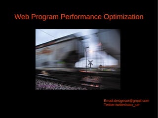 Web Program Performance Optimization




                        Email:designsor@gmail.com
                        Twitter:twitter/xiao_jue
 