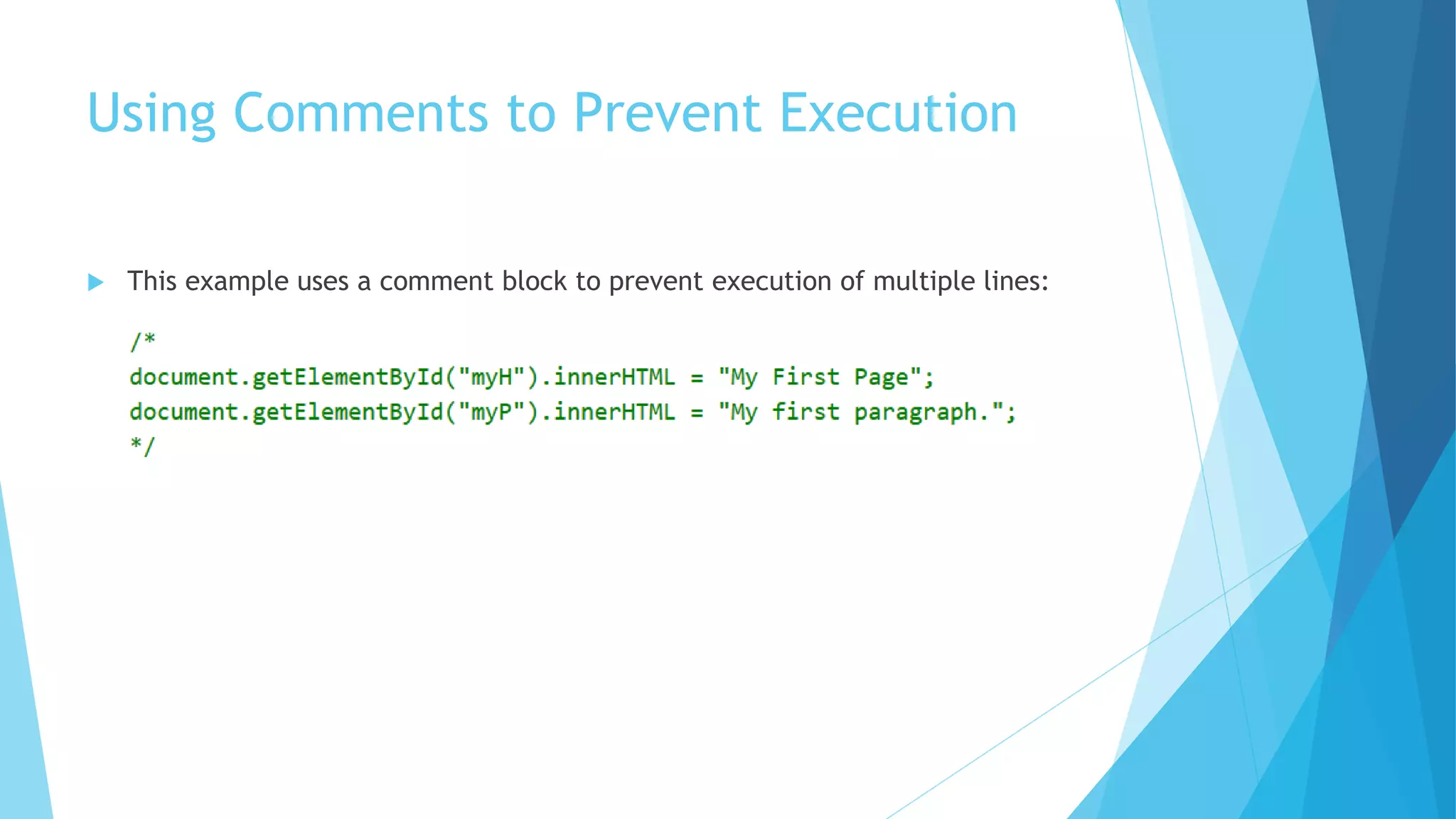 Using Comments to Prevent Execution
 This example uses a comment block to prevent execution of multiple lines:
 