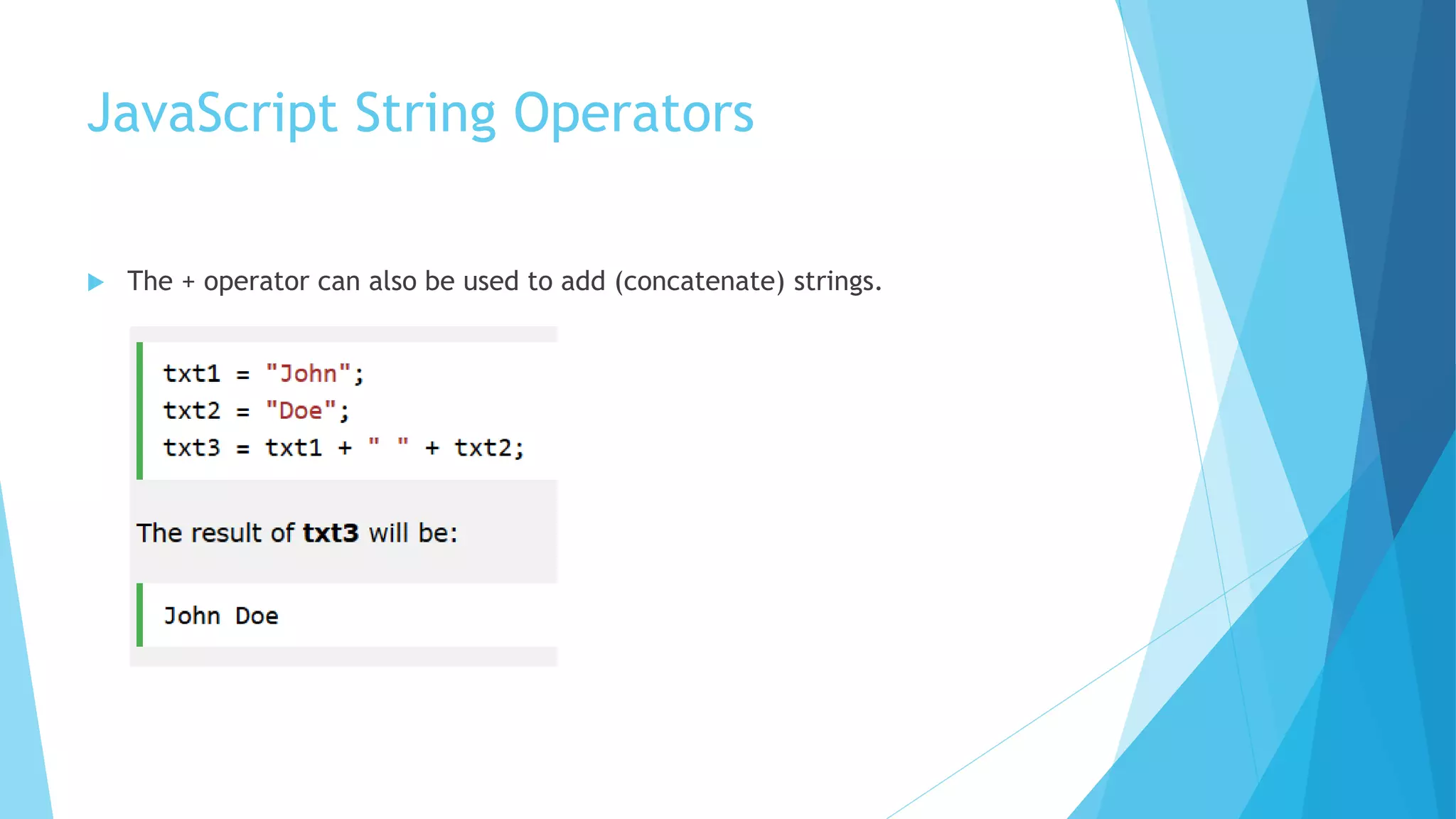 JavaScript String Operators
 The + operator can also be used to add (concatenate) strings.
 