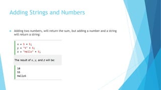 Adding Strings and Numbers
 Adding two numbers, will return the sum, but adding a number and a string
will return a string:
 