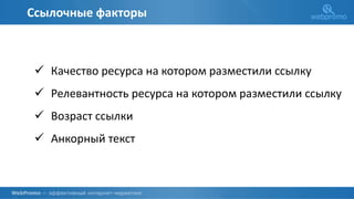 Ссылочные факторы
 Качество ресурса на котором разместили ссылку
 Релевантность ресурса на котором разместили ссылку
 Возраст ссылки
 Анкорный текст
 
