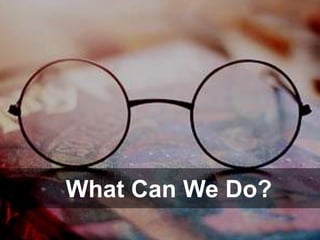 What Can We Do?
 