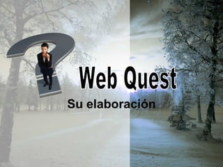 Su elaboración Web Quest 