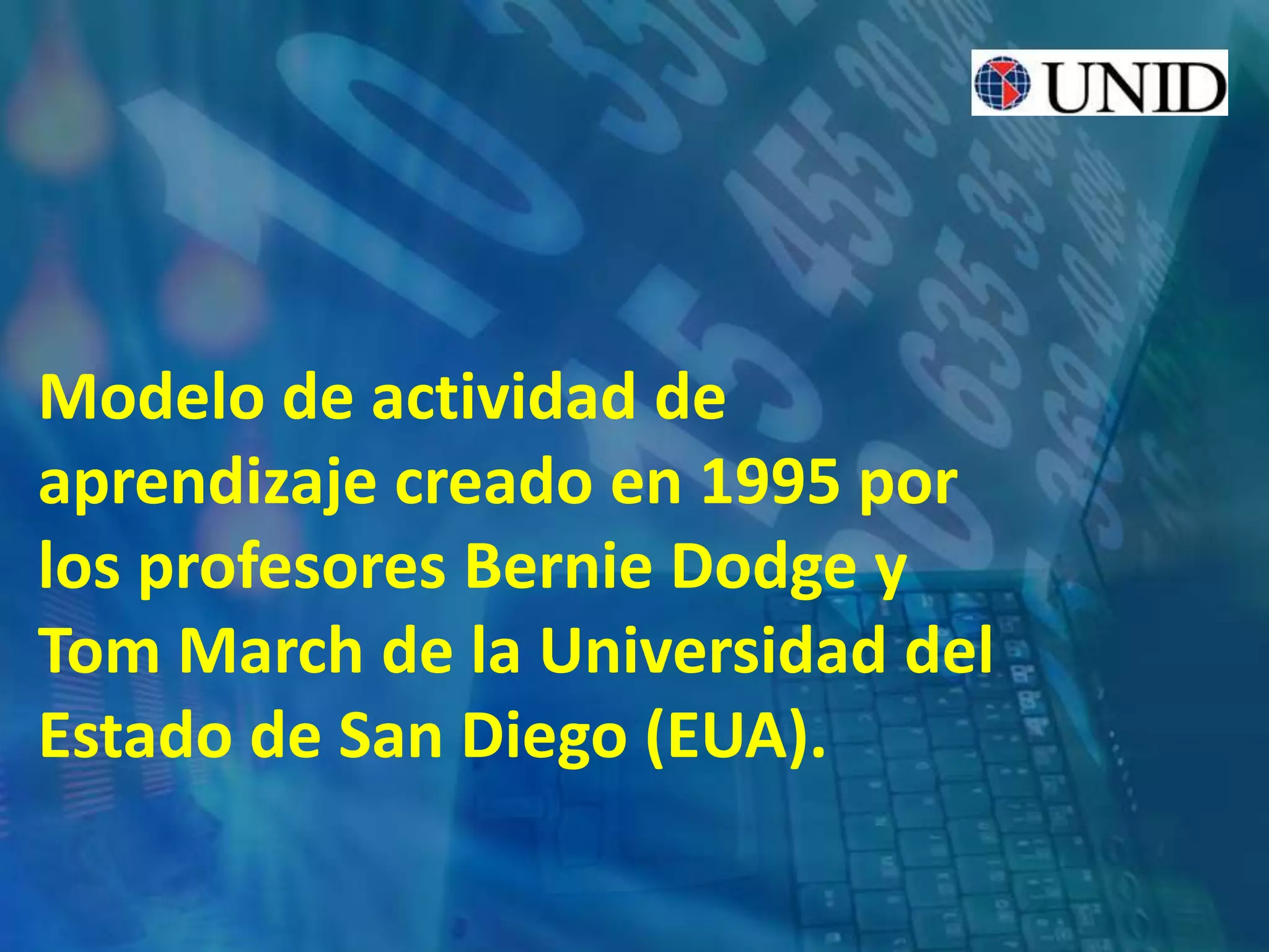 Modelo de actividad de
aprendizaje creado en 1995 por
los profesores Bernie Dodge y
Tom March de la Universidad del
Estado de San Diego (EUA).
 