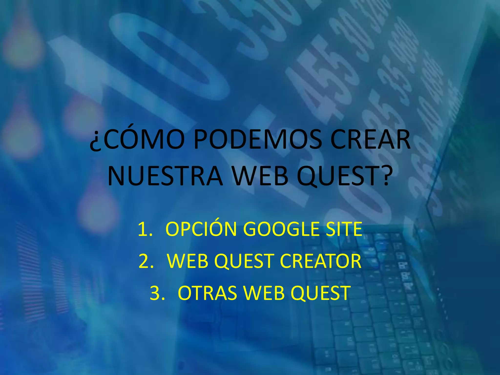 ¿CÓMO PODEMOS CREAR
NUESTRA WEB QUEST?
1. OPCIÓN GOOGLE SITE
2. WEB QUEST CREATOR
3. OTRAS WEB QUEST
 