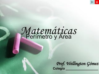 Prof. Wellington Gómez Colegio __________________ X Matemáticas  Perímetro y Área  