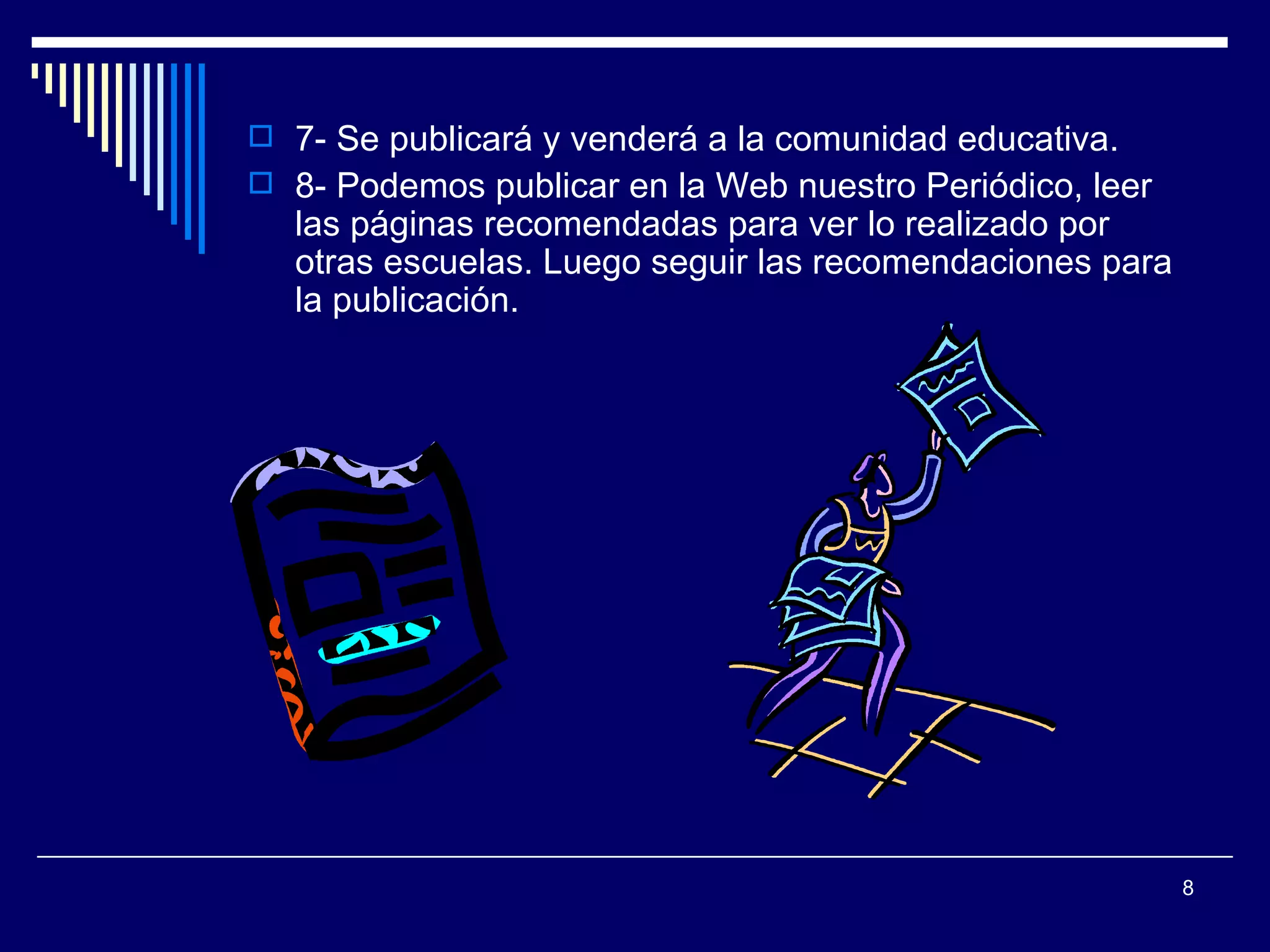 7- Se publicará y venderá a la comunidad educativa.  8- Podemos publicar en la Web nuestro Periódico, leer las páginas recomendadas para ver lo realizado por otras escuelas. Luego seguir las recomendaciones para la publicación. 