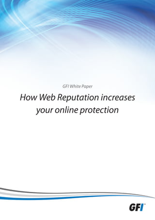 GFI White Paper

How Web Reputation increases
   your online protection
 