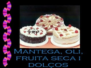Mantega, oli, fruita seca i dolços 