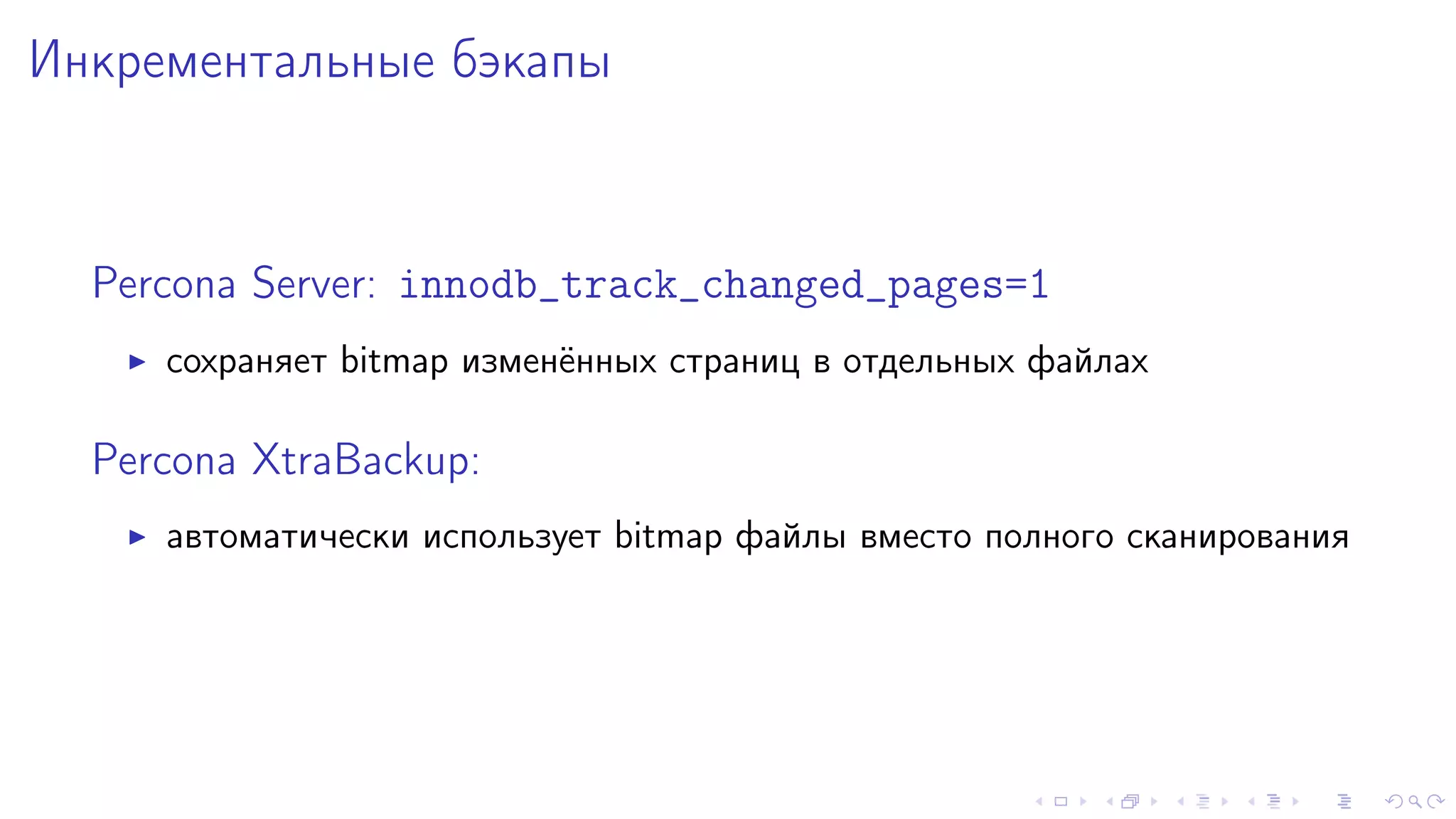 Èíêðåìåíòàëüíûå áýêàïû 
Percona Server: innodb_track_changed_pages=1 
I ñîõðàíÿåò bitmap èçìåí¼ííûõ ñòðàíèö â îòäåëüíûõ ôàéëàõ 
Percona XtraBackup: 
I àâòîìàòè÷åñêè èñïîëüçóåò bitmap ôàéëû âìåñòî ïîëíîãî ñêàíèðîâàíèÿ 
 