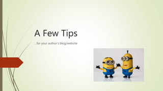 A Few Tips
…for your author’s blog/website
 