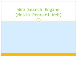 Web Search Engine
(Mesin Pencari Web)
 