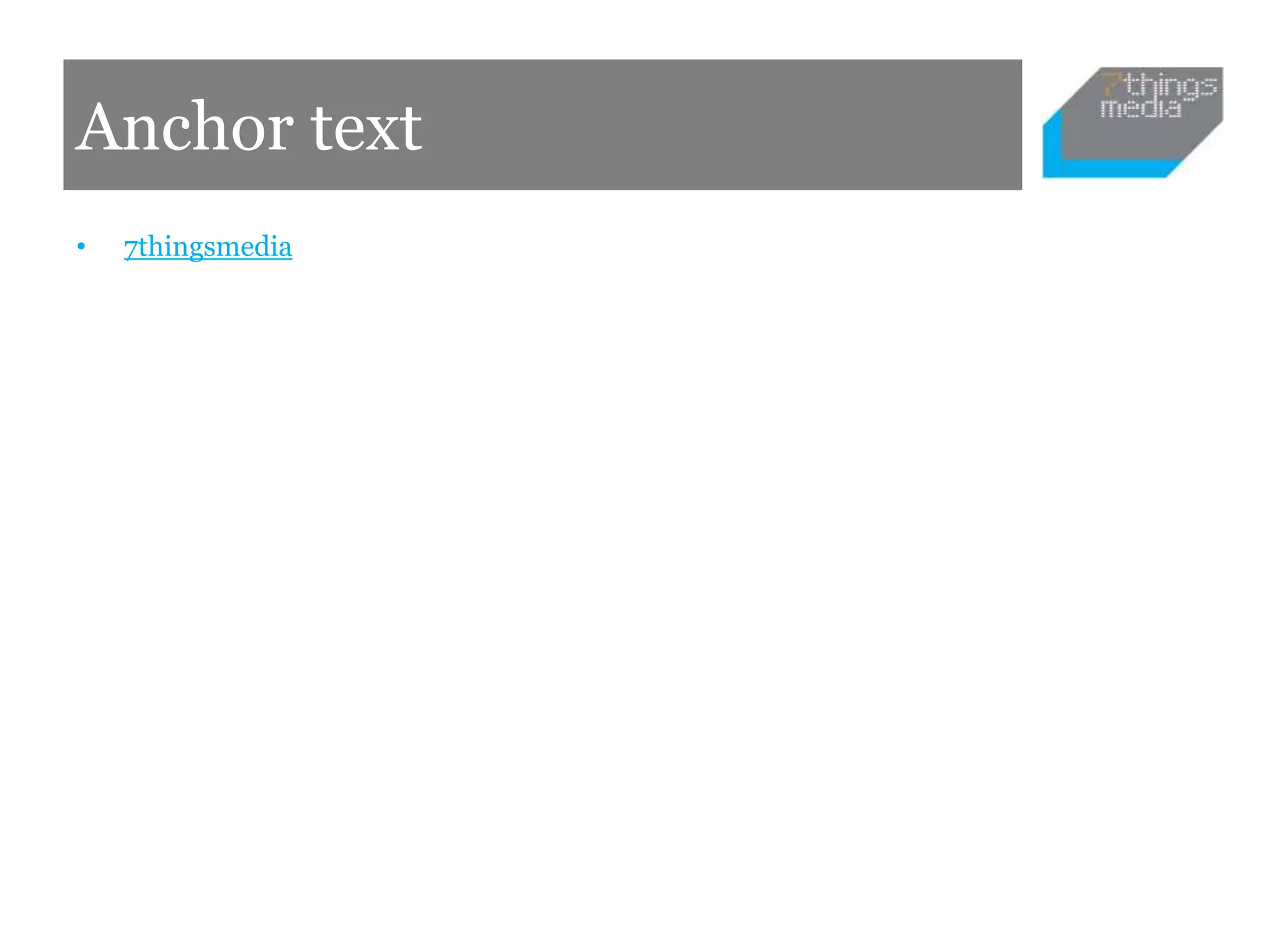 Anchor text
• 7thingsmedia
 