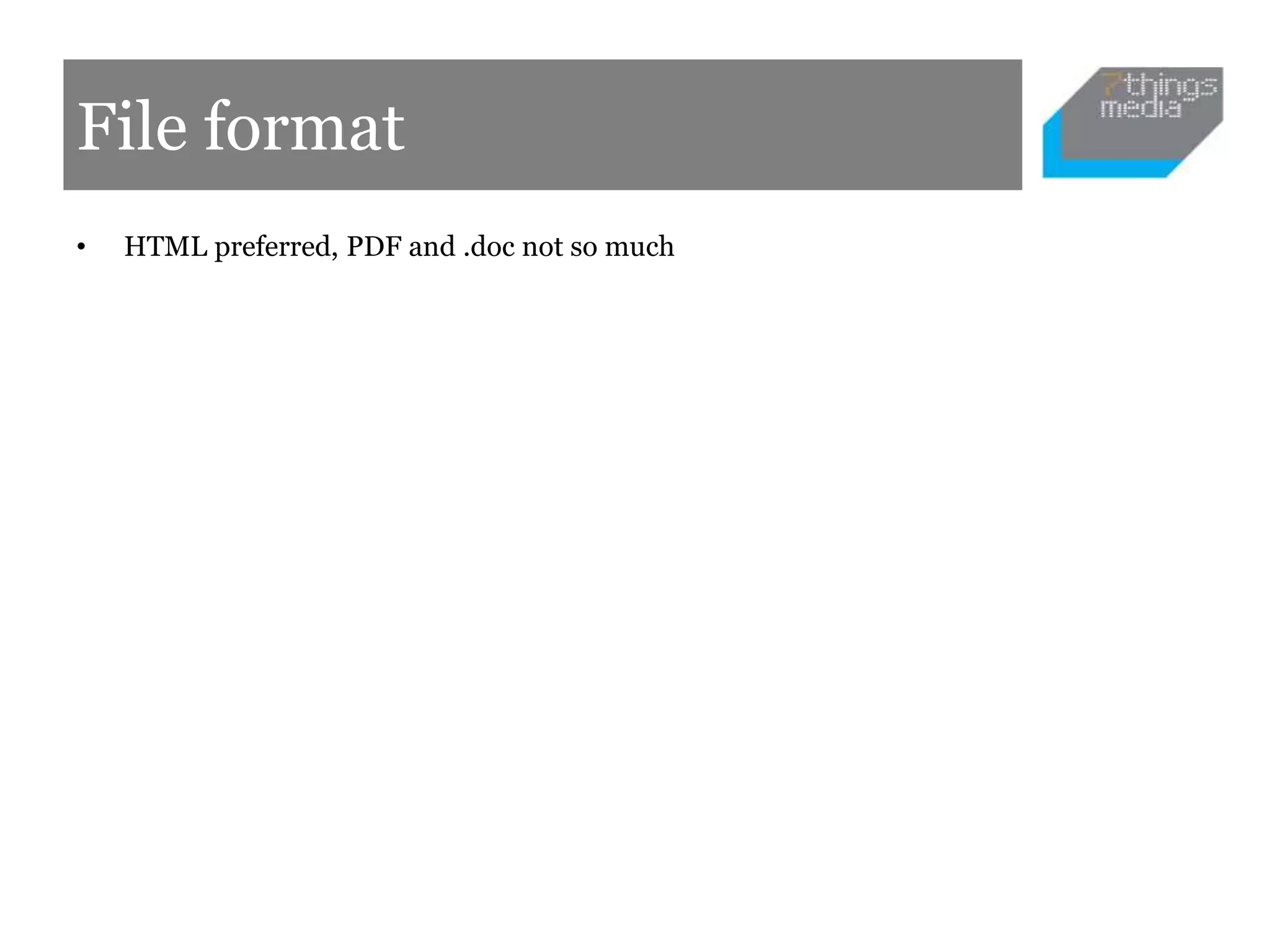 File format
• HTML preferred, PDF and .doc not so much
 