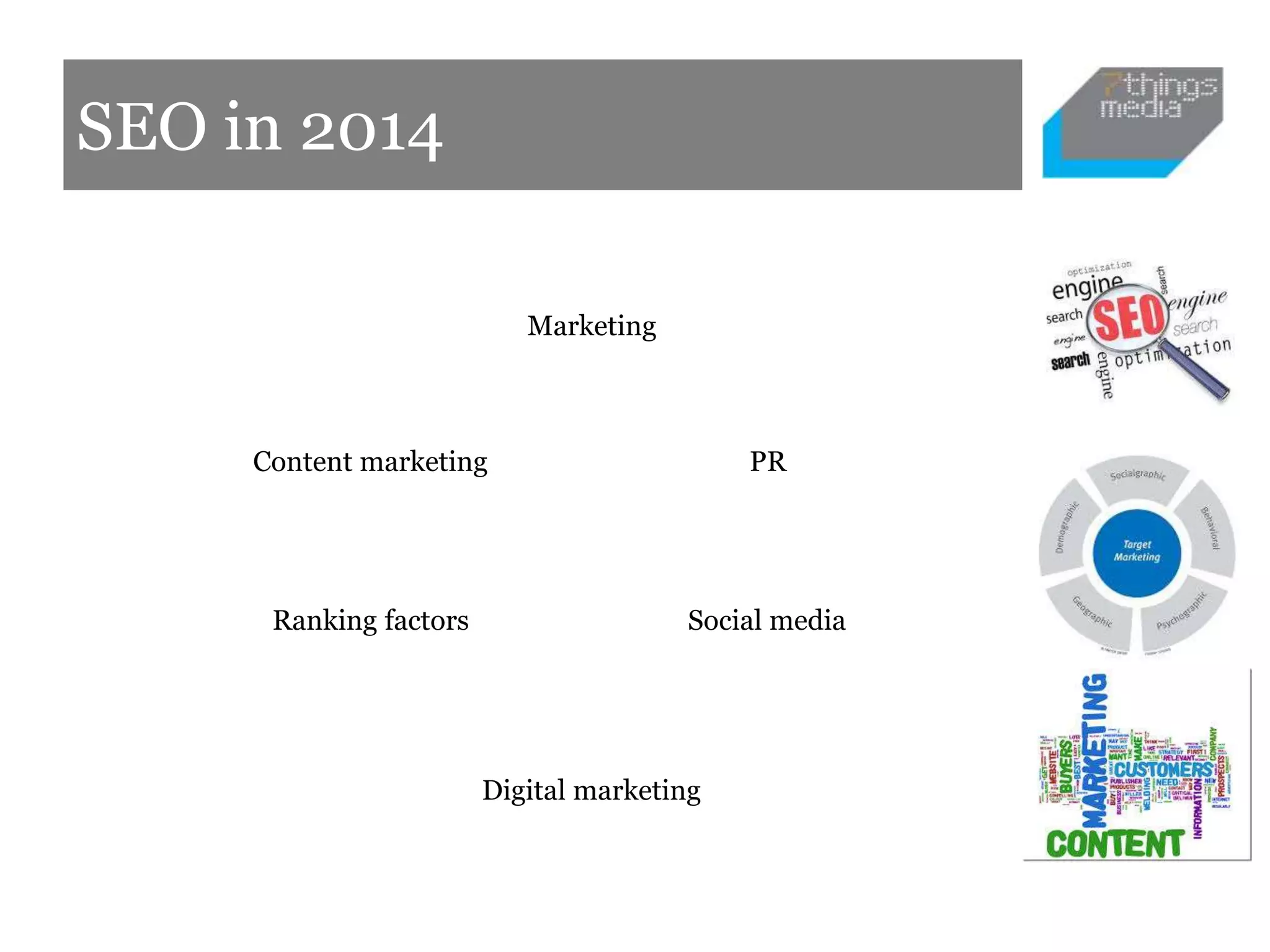 SEO in 2014
Content marketing
Ranking factors Social media
PR
Digital marketing
Marketing
 