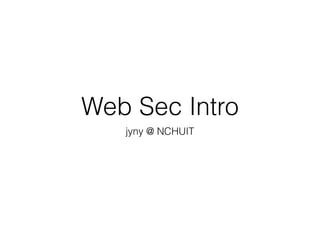 Web Sec Intro
jyny @ NCHUIT
 
