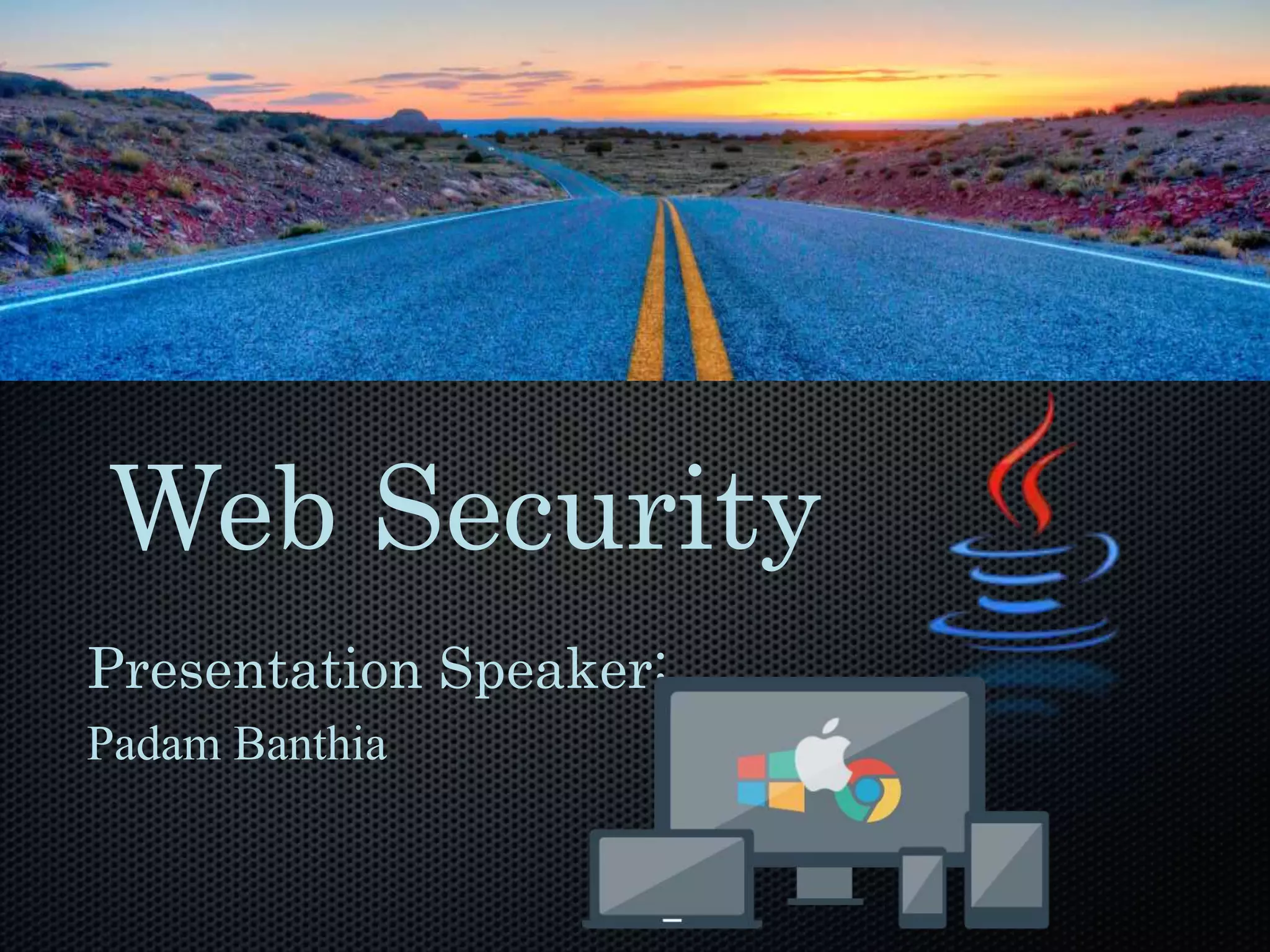 Web Security
Presentation Speaker:
Padam Banthia
 