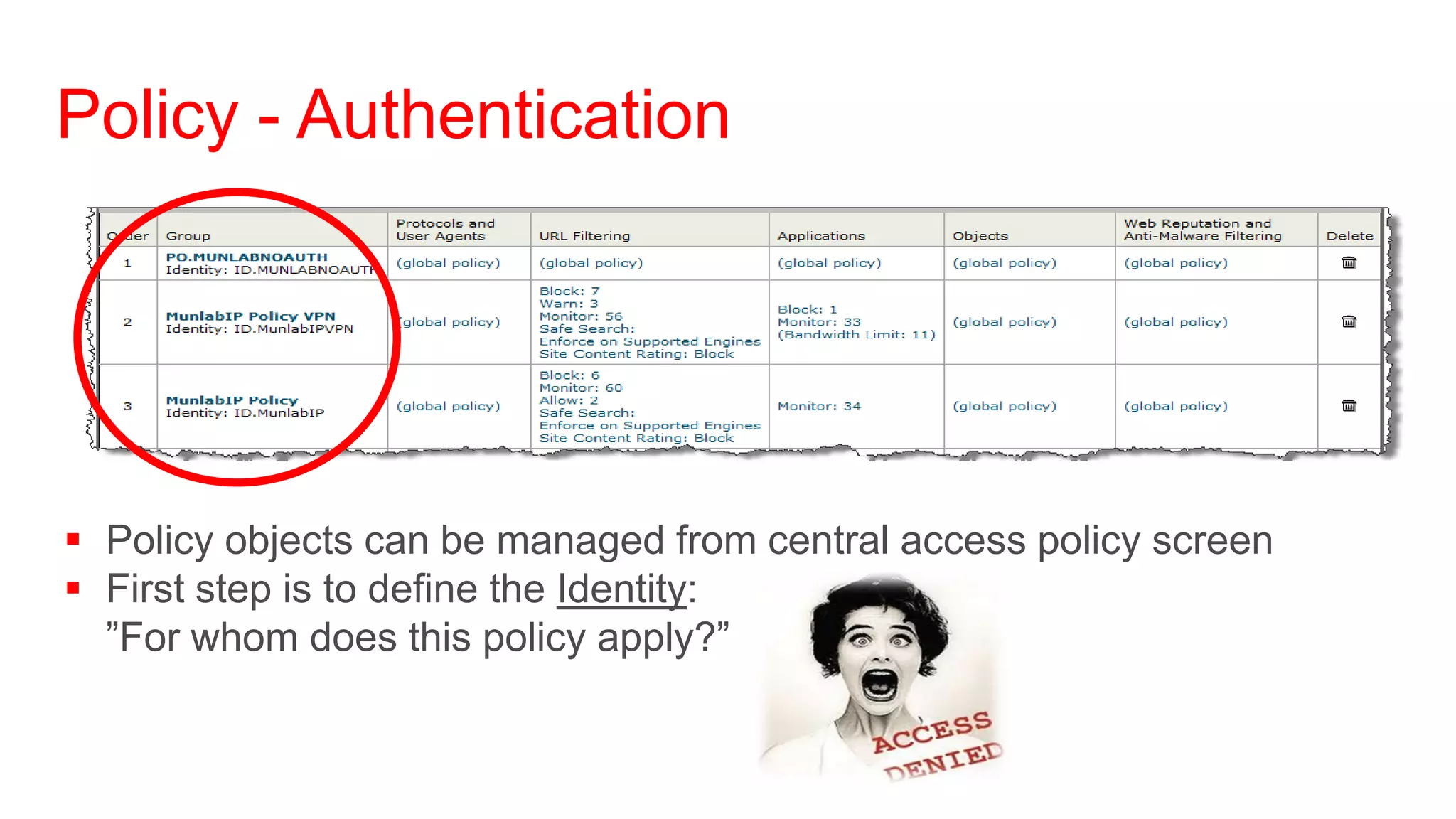 Policy - Authentication




 Policy objects can be managed from central access policy screen
 First step is to define the Identity:
  ”For whom does this policy apply?”
 