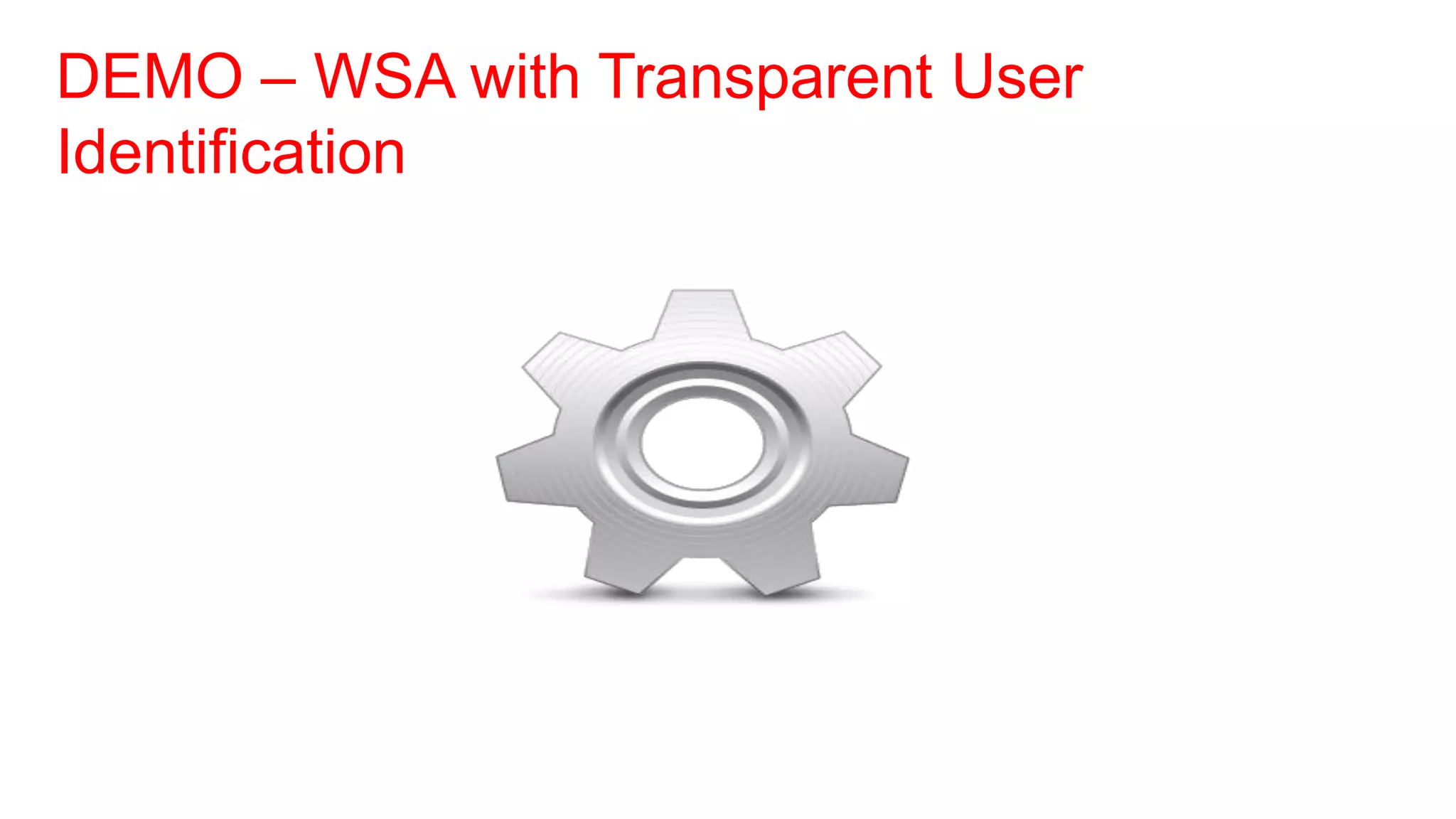 DEMO – WSA with Transparent User
Identification
 