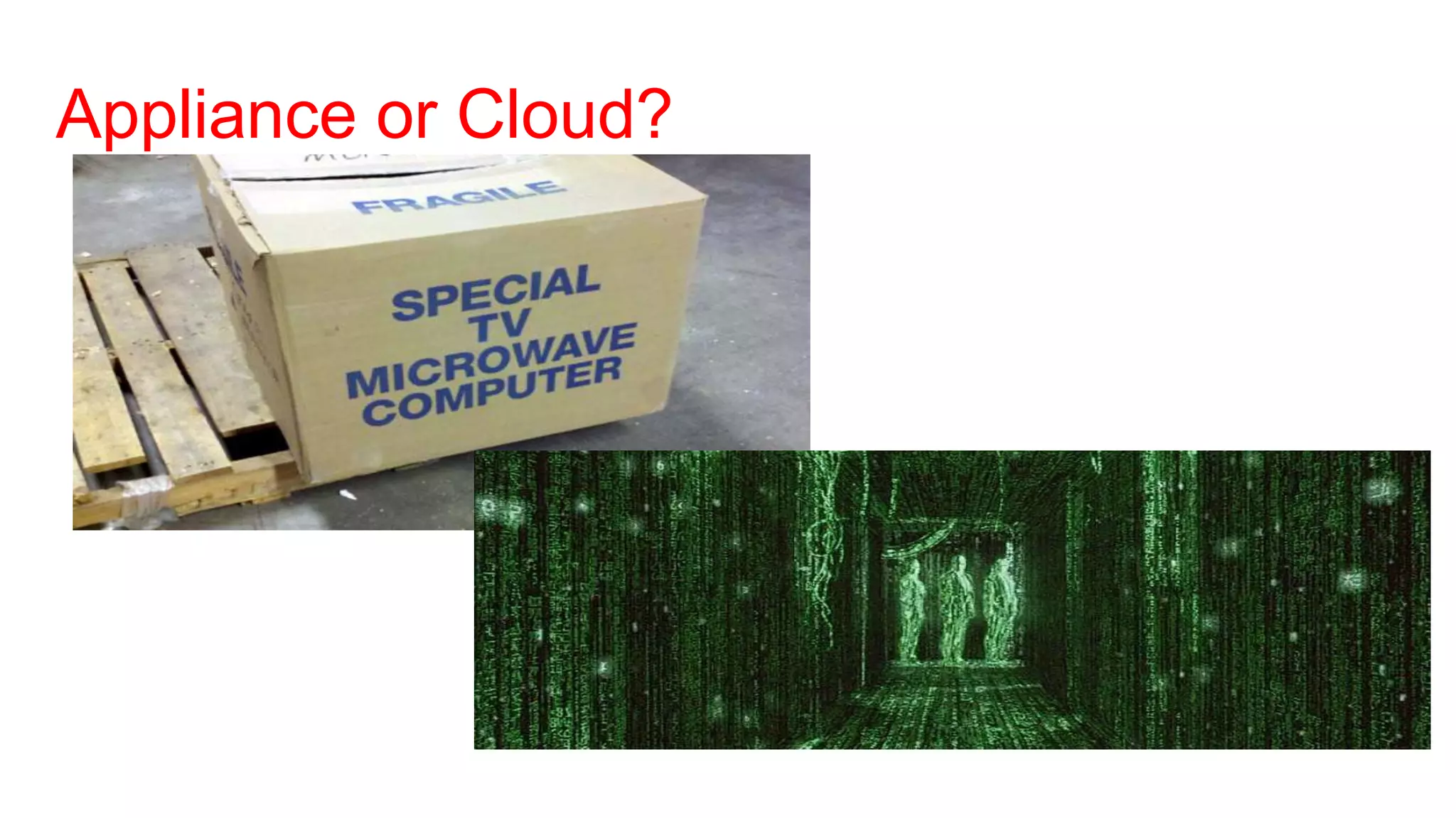 Appliance or Cloud?
 