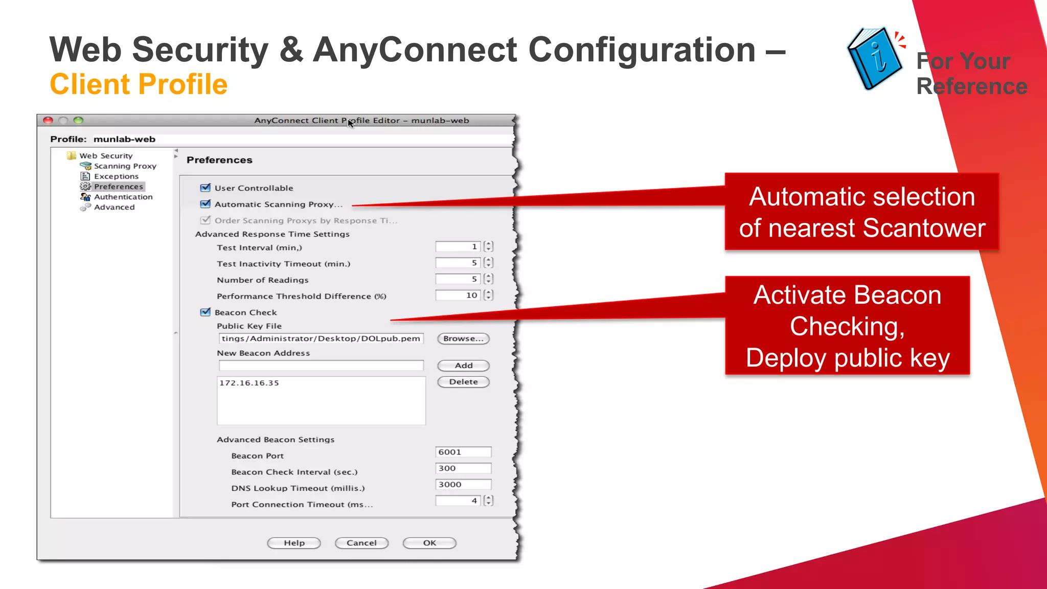 Web Security & AnyConnect Configuration –           For Your
Client Profile                                      Reference



                                       Automatic selection
                                      of nearest Scantower

                                      Activate Beacon
                                         Checking,
                                      Deploy public key
 