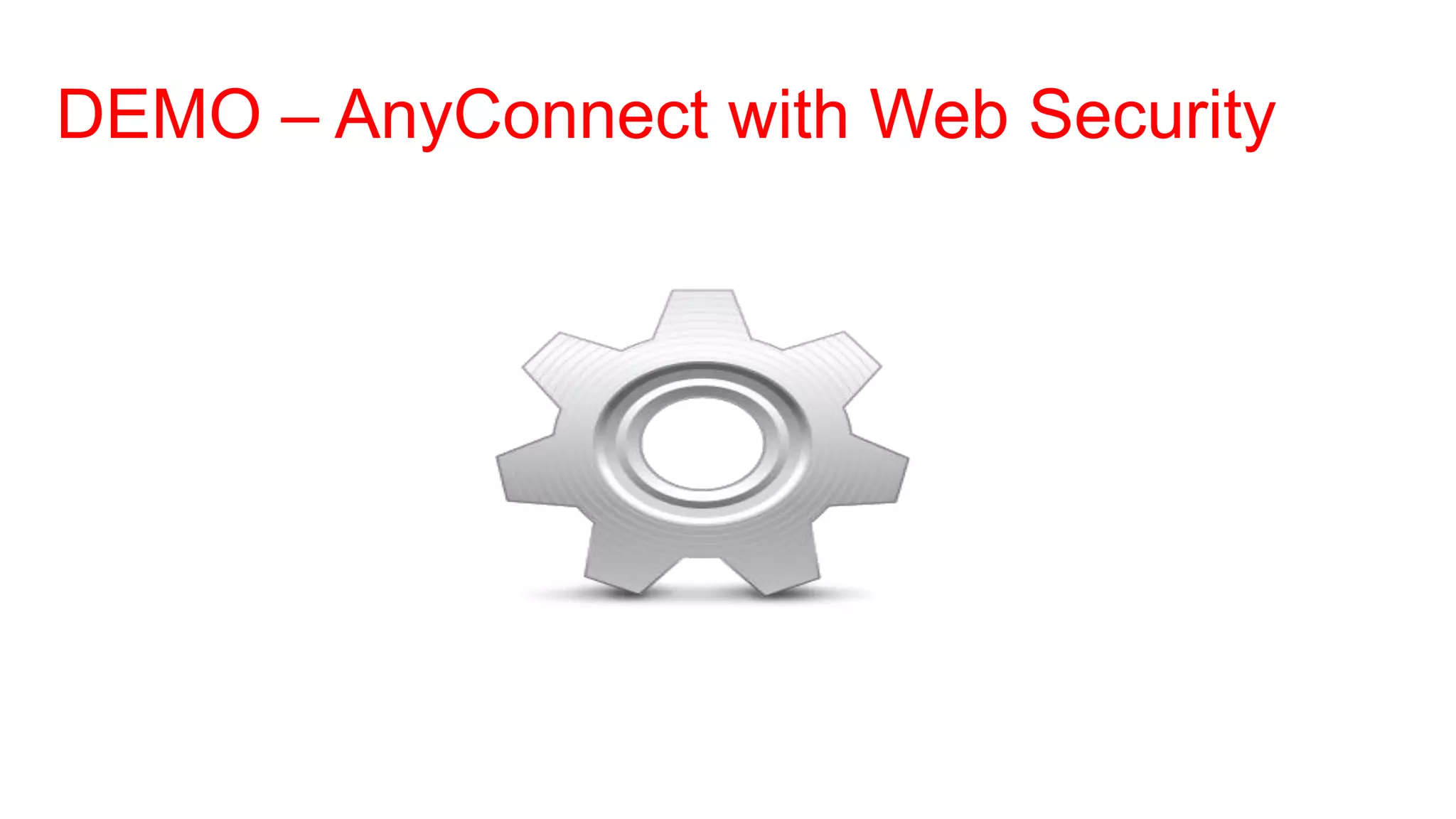 DEMO – AnyConnect with Web Security
 
