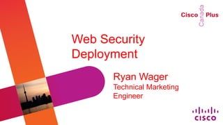 Web Security
Deployment
      Ryan Wager
      Technical Marketing
      Engineer
 