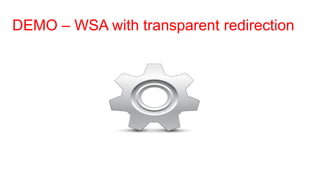 DEMO – WSA with transparent redirection
 