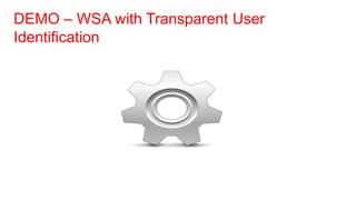 DEMO – WSA with Transparent User
Identification
 